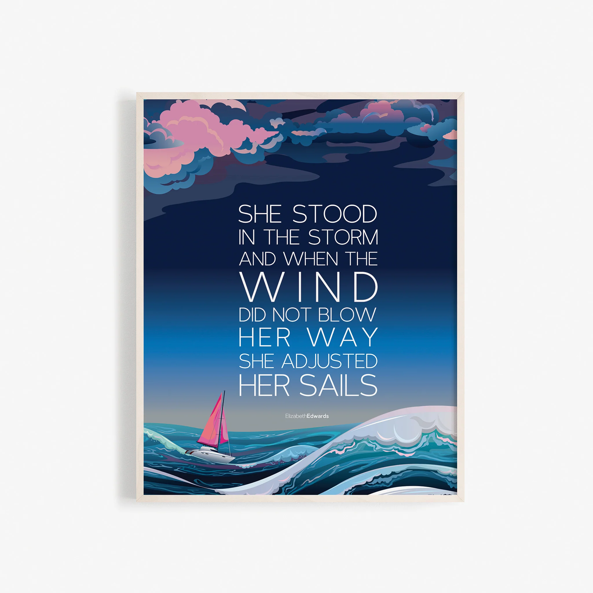 "She stood in the storm and when the wind did not blow her away, she adjusted her sails." Wall Art Print